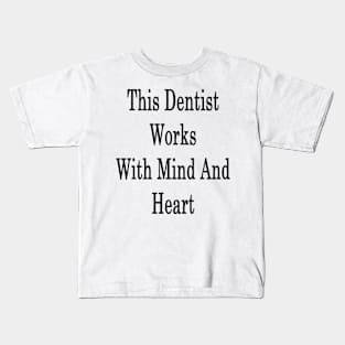 This Dentist Works With Mind And Heart Kids T-Shirt